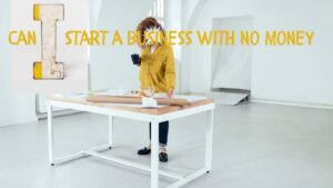 can i start a small business with no money?